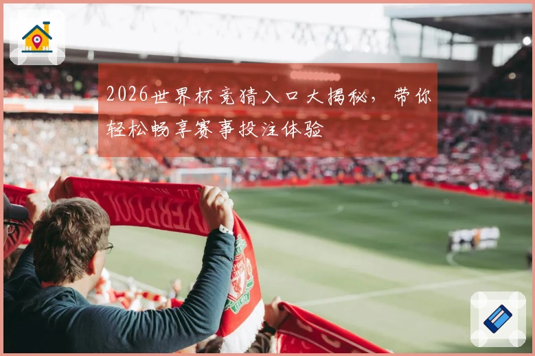 2026世界杯竞猜入口大揭秘，带你轻松畅享赛事投注体验